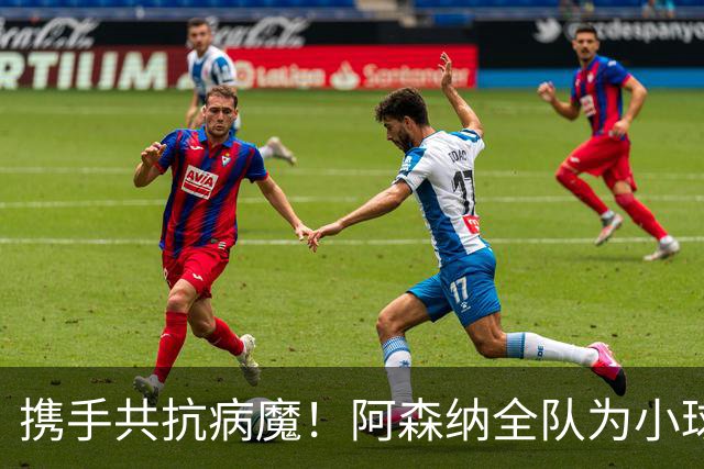 携手共抗病魔！阿森纳全队为小球迷扎克送上温暖与支持